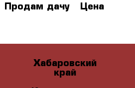 Продам дачу › Цена ­ 50 000 - Хабаровский край, Комсомольск-на-Амуре г. Недвижимость » Земельные участки продажа   . Хабаровский край,Комсомольск-на-Амуре г.